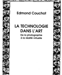 Edmond Couchot, La technologie dans l’art. De la photographie à la réalité virtuelle - Christine Desrochers