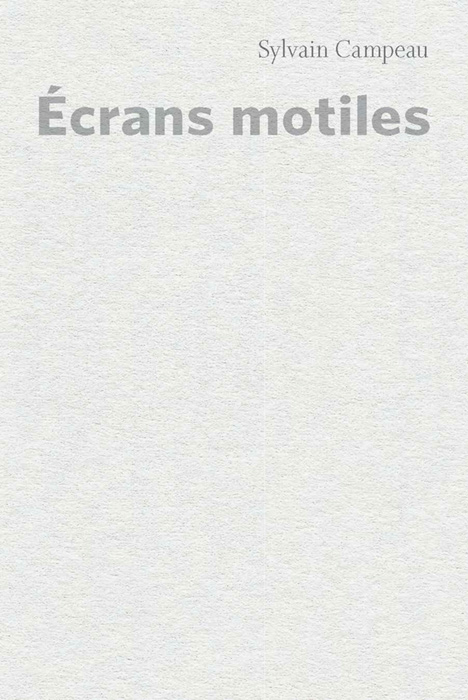 Écrans motiles, Sylvain Campeau, Montréal, Les Presses de l’Université de Montréal, 2021, 280 p.
